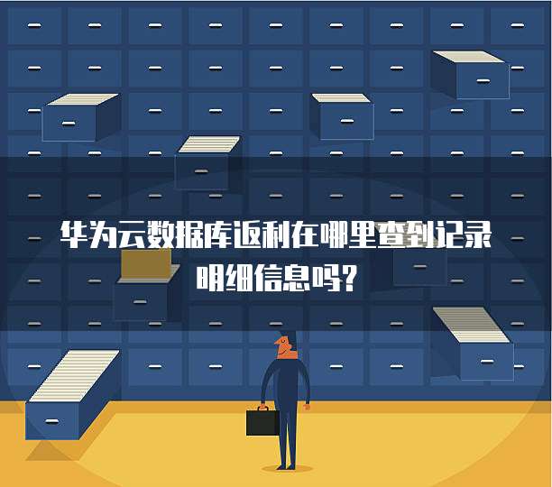 华为云数据库返利在哪里查到记录明细信息吗？