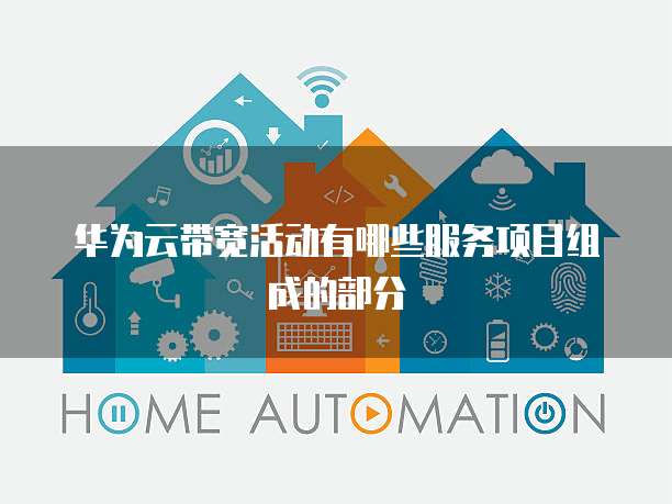 华为云带宽活动有哪些服务项目组成的部分