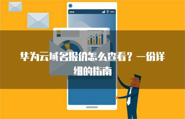 华为云域名报价怎么查看?一份详细的指南