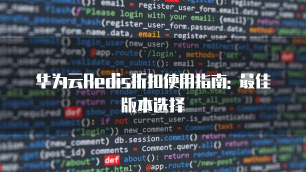 华为云Redis折扣使用指南: 最佳版本选择