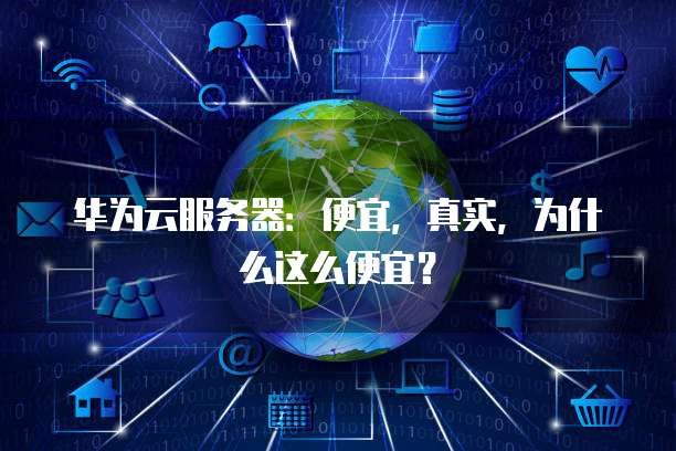 华为云服务器:便宜,真实,为什么这么便宜?