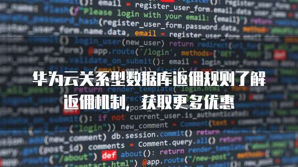 华为云关系型数据库返佣规则了解返佣机制，获取更多优惠