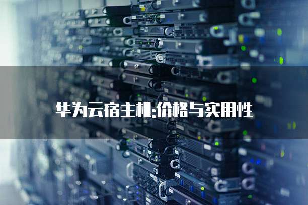 华为云宿主机:价格与实用性