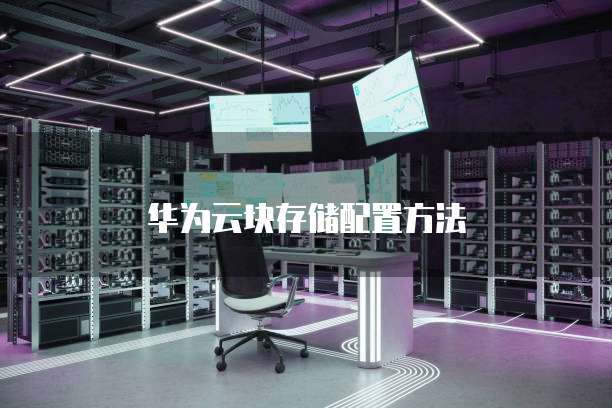 华为云块存储配置方法