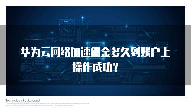 华为云网络加速佣金多久到账户上操作成功?
