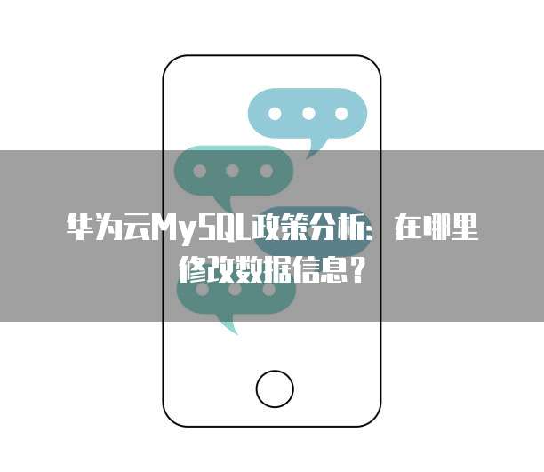 华为云MySQL政策分析:在哪里修改数据信息?
