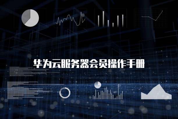 华为云服务器会员操作手册