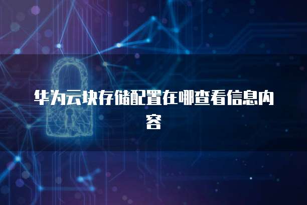 华为云块存储配置在哪查看信息内容