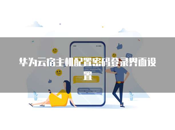 华为云宿主机配置密码登录界面设置