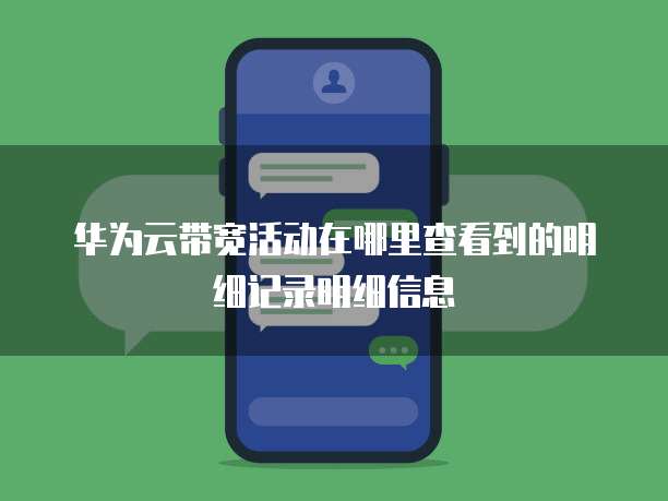华为云带宽活动在哪里查看到的明细记录明细信息