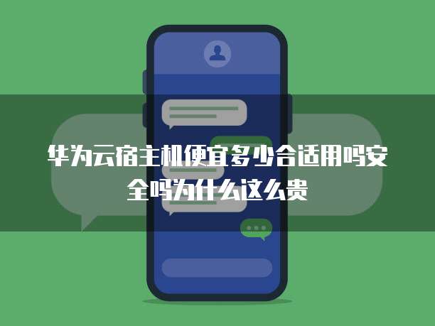华为云宿主机便宜多少合适用吗安全吗为什么这么贵