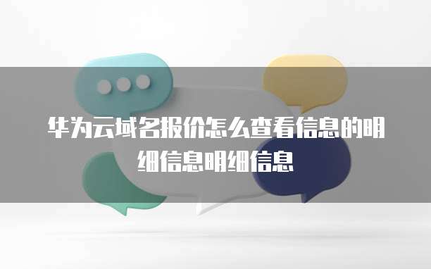 华为云域名报价怎么查看信息的明细信息明细信息