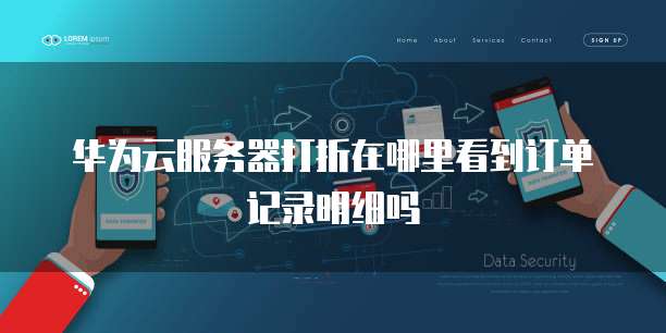 华为云服务器打折在哪里看到订单记录明细吗