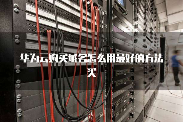 华为云购买域名怎么用最好的方法买