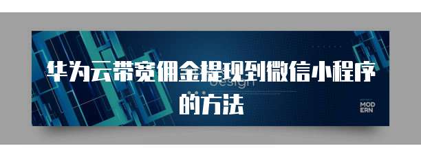 华为云带宽佣金提现到微信小程序的方法