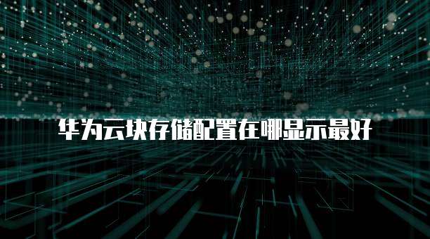 华为云块存储配置在哪显示最好