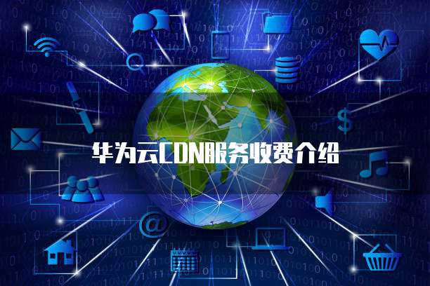 华为云CDN服务收费介绍