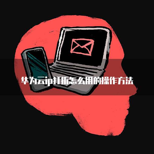 华为云ip打折怎么用的操作方法