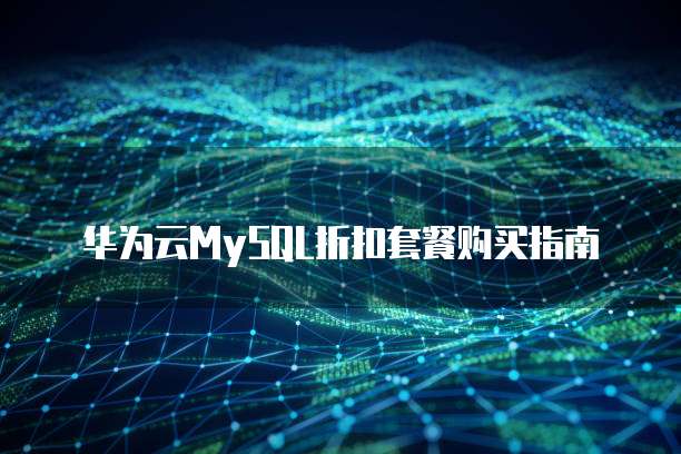 华为云MySQL折扣套餐购买指南