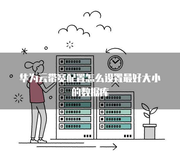华为云带宽配置怎么设置最好大小的数据库