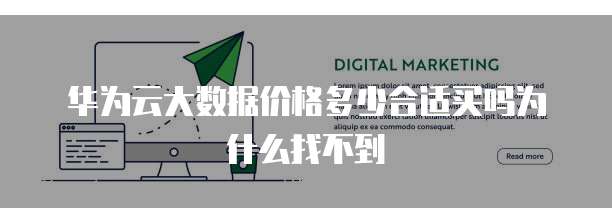 华为云大数据价格多少合适买吗为什么找不到