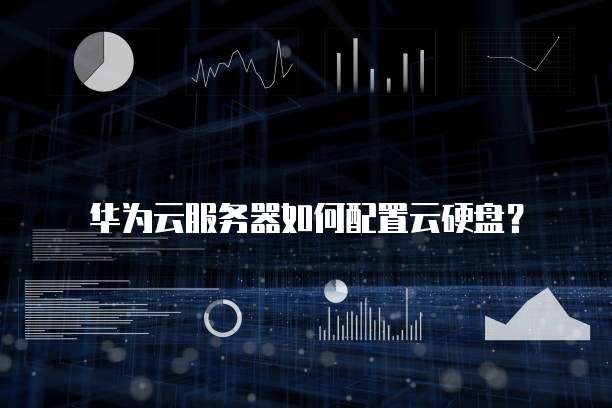 华为云服务器如何配置云硬盘?