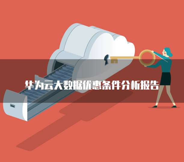 华为云大数据优惠条件分析报告
