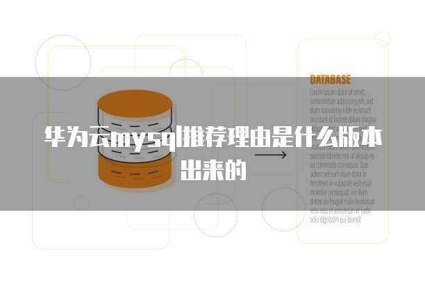 华为云mysql推荐理由是什么版本出来的