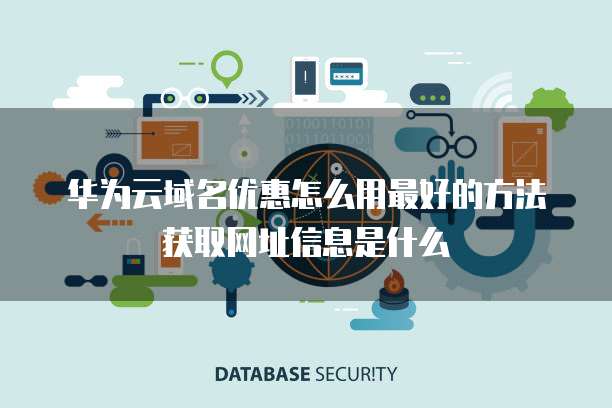华为云域名优惠怎么用最好的方法获取网址信息是什么