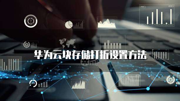 华为云块存储打折设置方法