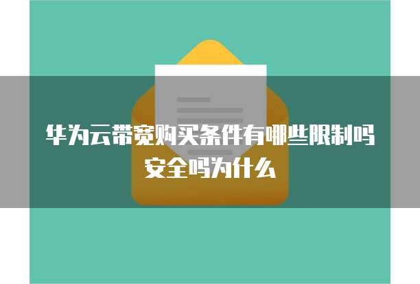 华为云带宽购买条件有哪些限制吗安全吗为什么