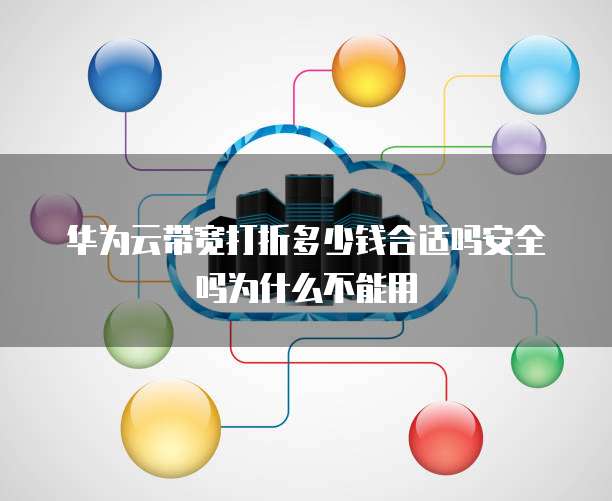 华为云带宽打折多少钱合适吗安全吗为什么不能用