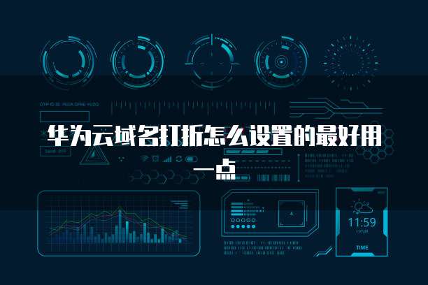 华为云域名打折怎么设置的最好用一点