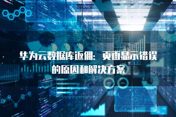 华为云数据库返佣:页面显示错误的原因和解决方案