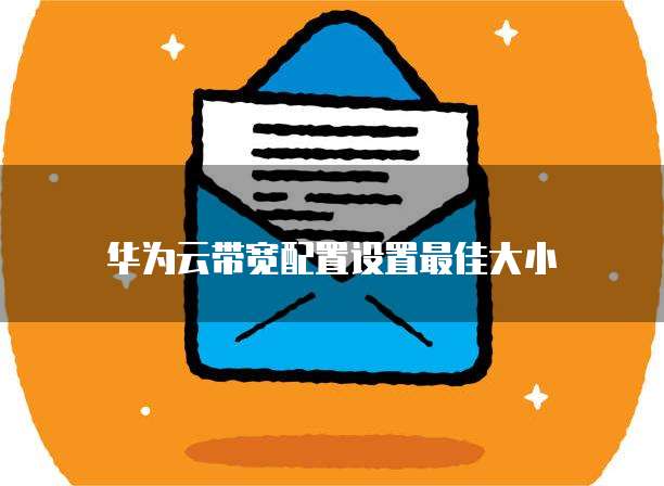 华为云带宽配置设置最佳大小