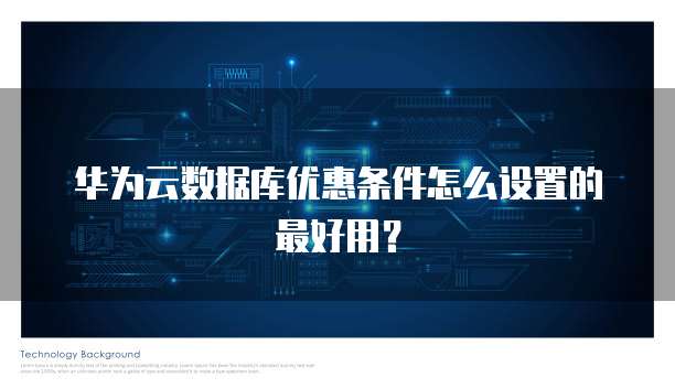 华为云数据库优惠条件怎么设置的最好用？