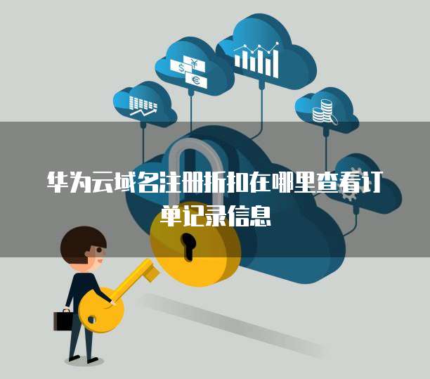 华为云域名注册折扣在哪里查看订单记录信息