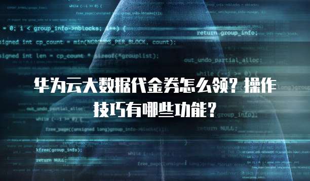 华为云大数据代金券怎么领？操作技巧有哪些功能？