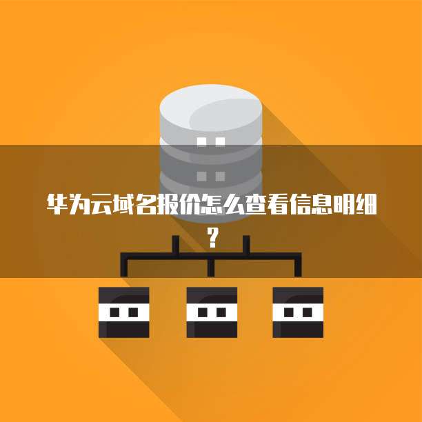 华为云域名报价怎么查看信息明细?