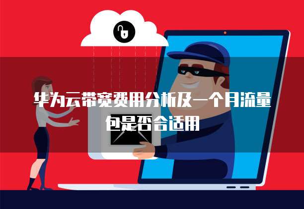 华为云带宽费用分析及一个月流量包是否合适用