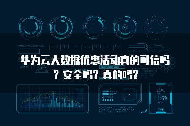 华为云大数据优惠活动真的可信吗?安全吗?真的吗?