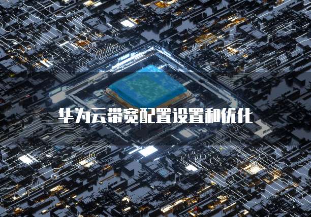 华为云带宽配置设置和优化