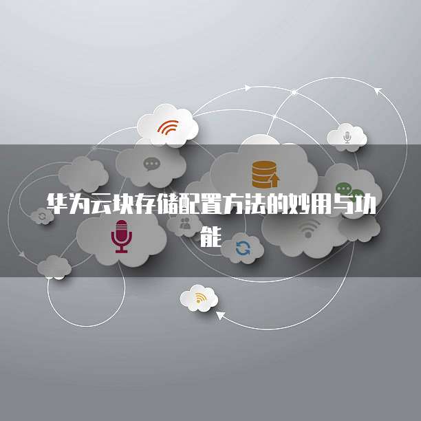 华为云块存储配置方法的妙用与功能