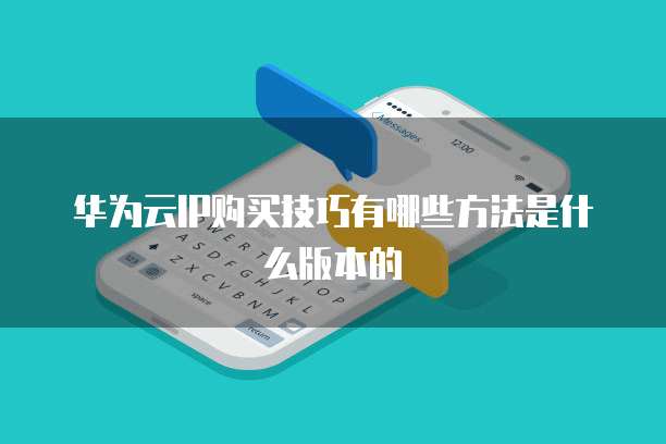 华为云IP购买技巧有哪些方法是什么版本的