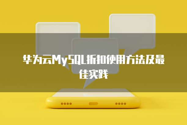 华为云MySQL折扣使用方法及最佳实践