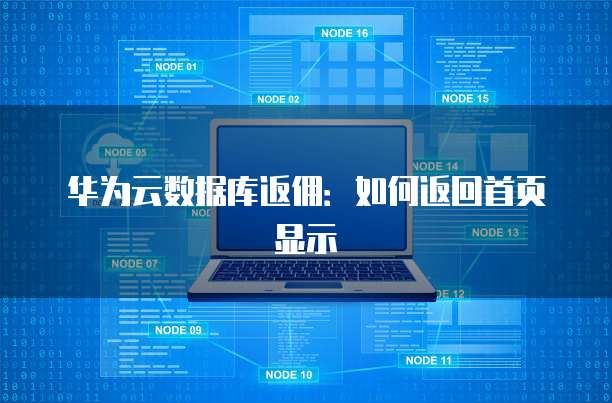华为云数据库返佣：如何返回首页显示