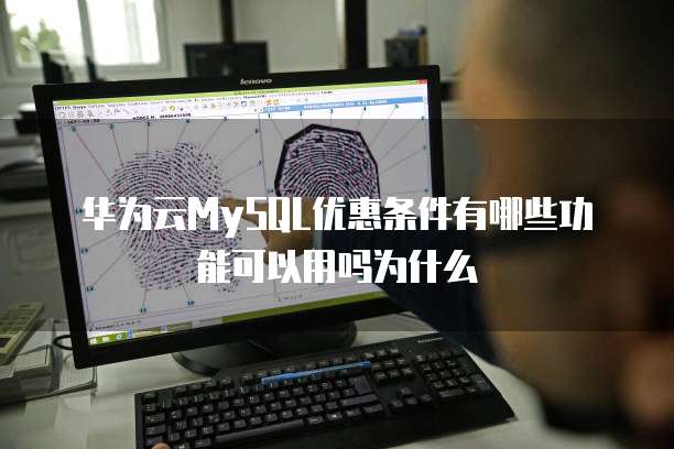 华为云MySQL优惠条件有哪些功能可以用吗为什么