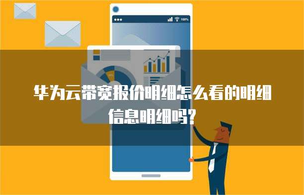 华为云带宽报价明细怎么看的明细信息明细吗?