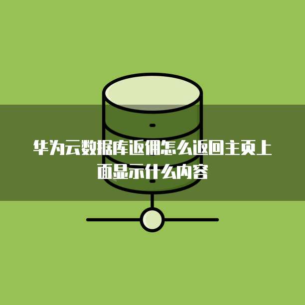 华为云数据库返佣怎么返回主页上面显示什么内容