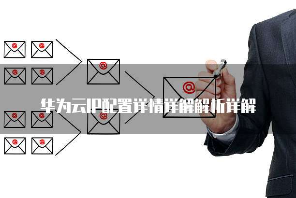 华为云IP配置详情详解解析详解